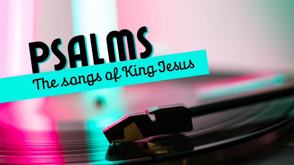 Psalms: The Songs of King Jesus